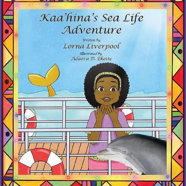 Cover of Kaa'hina's Sea Life Adventure written by Lorna Liverpool and illustrated by Adaora D. Ekette. Illustration of a young Black girl standing on a ship with the sea in the background and a dolphin in the foreground.